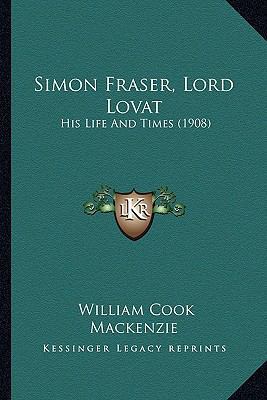 Simon Fraser, Lord Lovat: His Life And Times (1... 1165636301 Book Cover