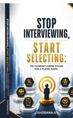 Stop Interviewing, Start Selecting: The Founder... B0HGQ7GFZ1 Book Cover