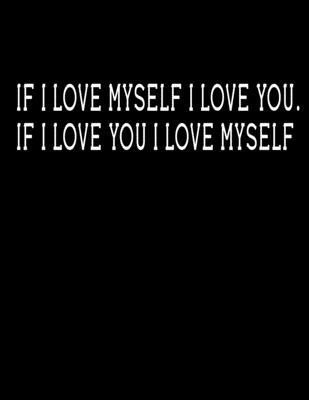 If I love myself I love you. If I love you I love myself: Journal Blank, Lined Writing Journal Lined for Women, Diary, Journal For Her (Deep Quotes) (8.5 x 11 Large)  Lined notebook