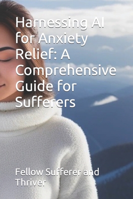 Harnessing AI for Anxiety Relief: A Comprehensi... B0CJDFBX36 Book Cover