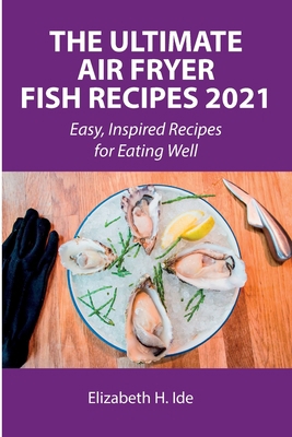 The Ultimate Air Fryer Fish Recipes 2021: Easy,... 8659822013 Book Cover