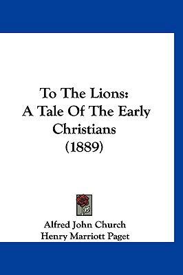 To The Lions: A Tale Of The Early Christians (1... 1120995493 Book Cover