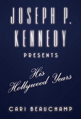 Joseph P. Kennedy Presents: His Hollywood Years 1400040000 Book Cover