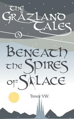 Beneath the Spires of Solace: The Gräzland Tale... 1791336620 Book Cover