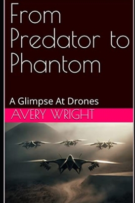 From Predator to Phantom: A Glimpse At Drones B0BYB8XJLB Book Cover
