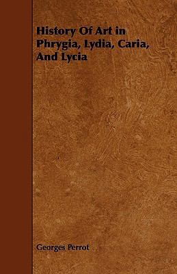 History Of Art in Phrygia, Lydia, Caria, And Lycia 1444697471 Book Cover