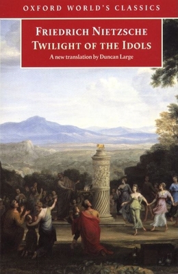 Twilight of the Idols: or How to Philosophize w... 0192831380 Book Cover