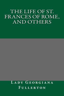 The Life of St. Frances of Rome, and Others 1489500995 Book Cover