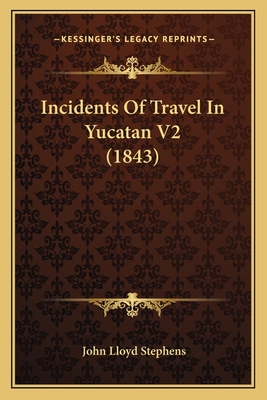 Incidents Of Travel In Yucatan V2 (1843) 1166625087 Book Cover