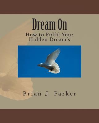 Dream On: How to Fulfil Your Hidden Dream's 1499723148 Book Cover