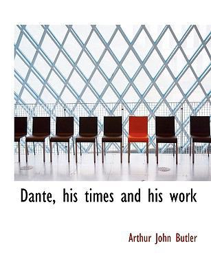 Dante, His Times and His Work 1140209337 Book Cover