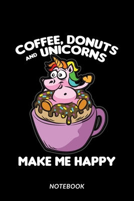 Coffee, Donuts and Unicorns Make Me Happy - Not... 1652960716 Book Cover