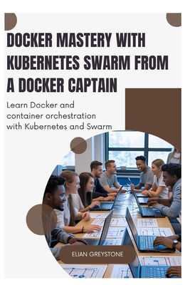 Docker Mastery with Kubernetes Swarm from a Doc... B0FD7T3918 Book Cover