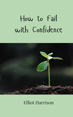 How to Fail with Confidence 3690856418 Book Cover