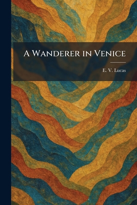 A Wanderer in Venice 1025371941 Book Cover
