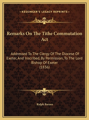 Remarks On The Tithe Commutation Act: Addressed... 1169475981 Book Cover