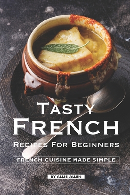 Tasty French Recipes for Beginners: French Cuis... 1687097895 Book Cover