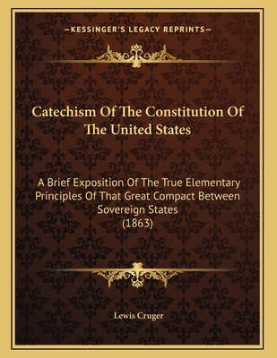 Catechism Of The Constitution Of The United Sta... 1165325446 Book Cover