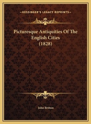 Picturesque Antiquities Of The English Cities (... 1169690815 Book Cover