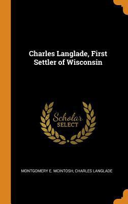 Charles Langlade, First Settler of Wisconsin 0343125897 Book Cover