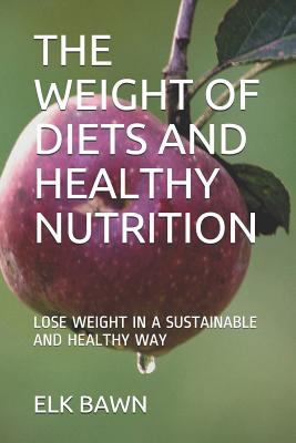 The Weight of Diets and Healthy Nutrition: Lose Weight in a Sustainable and Healthy Way 1794602496 Book Cover