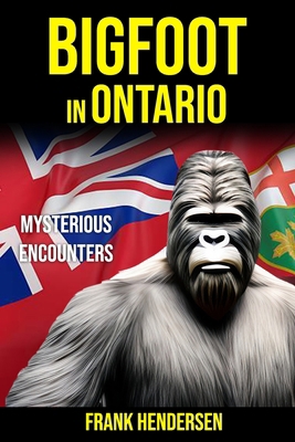 Bigfoot in Ontario: Mysterious Encounters B0D572HJLH Book Cover