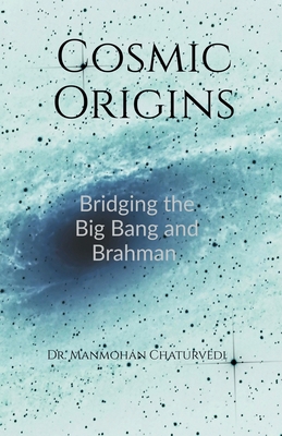 Cosmic Origins: Bridging the Big Bang and Brahman B0DKY789L9 Book Cover