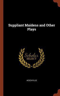 Suppliant Maidens and Other Plays 1374882844 Book Cover