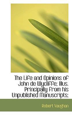 The Life and Opinions of John de Wycliffe; Illu... 1115910809 Book Cover
