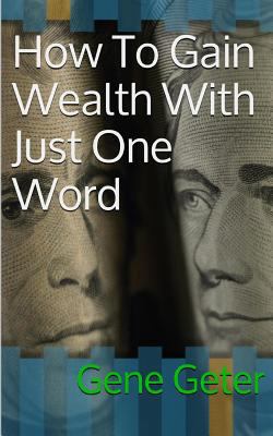 How To Gain Wealth With Just One Word (Paperbac... 1502595907 Book Cover