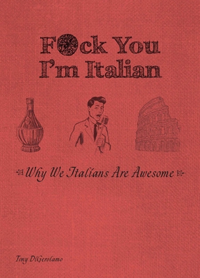 F*ck You, I'm Italian: Why We Italians Are Awesome 1646043472 Book Cover