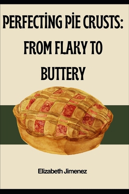 Perfecting Pie Crusts: From Flaky to Buttery B0CFZQRSSV Book Cover