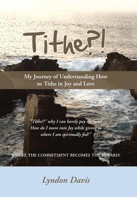 Tithe?!: My Journey of Understanding How to Tit... 1452580006 Book Cover