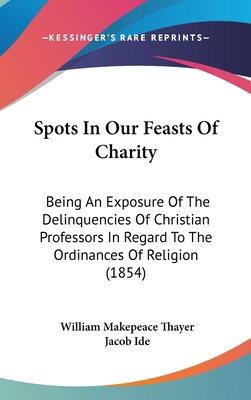 Spots In Our Feasts Of Charity: Being An Exposu... 112080390X Book Cover