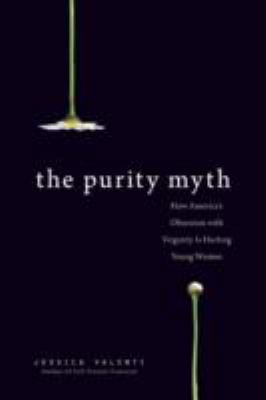 The Purity Myth: How America's Obsession with V... 1580053149 Book Cover