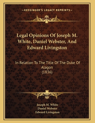 Legal Opinions Of Joseph M. White, Daniel Webst... 1165520206 Book Cover