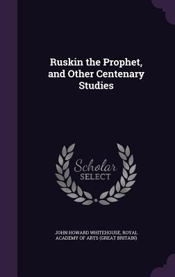 Ruskin the Prophet, and Other Centenary Studies 1356975356 Book Cover