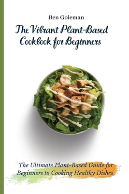 The Vibrant Plant-Based Cookbook for Beginners:... 1803171537 Book Cover