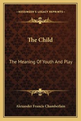 The Child: The Meaning Of Youth And Play 1162852011 Book Cover