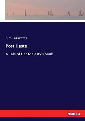 Post Haste: A Tale of Her Majesty's Mails 3337121233 Book Cover