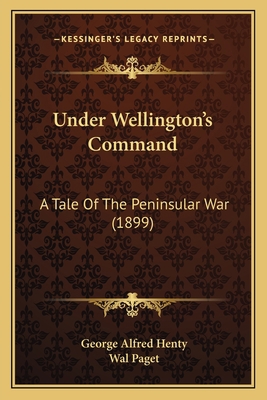 Under Wellington's Command: A Tale Of The Penin... 1164195360 Book Cover