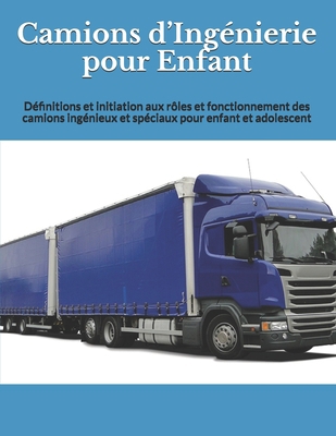 Camions  d’Ingénierie pour Enfant: Définitions et initiation aux rôles et fonctionnement des camions ingénieux et spéciaux pour enfant et adolescent (livre enfant) (French Edition)