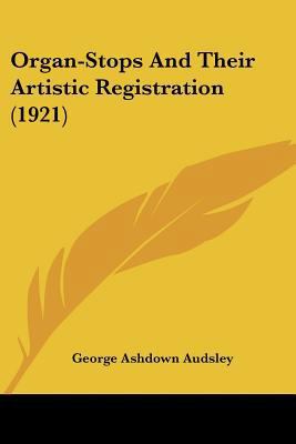 Organ-Stops And Their Artistic Registration (1921) 0548803862 Book Cover