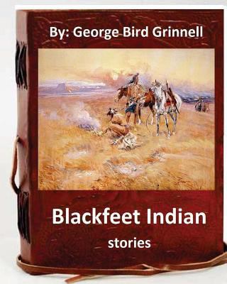 Blackfeet Indian stories. By: George Bird Grinnell 1537033298 Book Cover