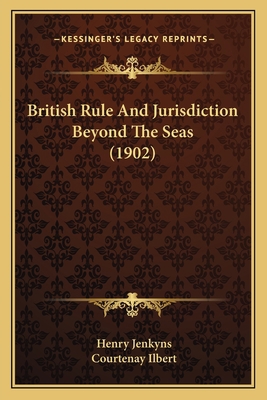 British Rule And Jurisdiction Beyond The Seas (... 1164592157 Book Cover