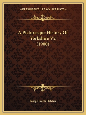 A Picturesque History Of Yorkshire V2 (1900) 1164542737 Book Cover