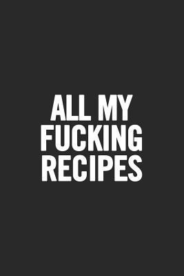 All My Fucking Recipes: Blank Cookbook, Softcover 1790176050 Book Cover