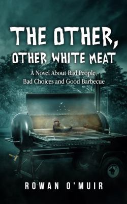 Other Other White Meat : A Novel about Bad People, Bad Choices and Good Barbecue