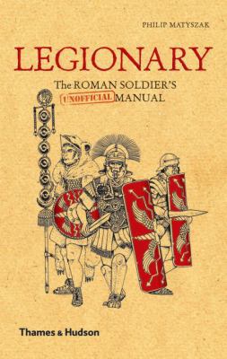 Legionary: The Roman Soldier's (Unofficial) Manual 0500251517 Book Cover