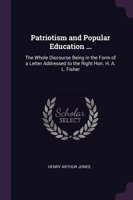 Patriotism and Popular Education ...: The Whole... 1377487644 Book Cover